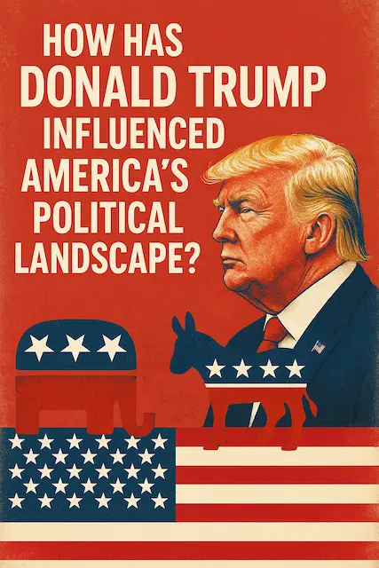 How has Donald Trump influenced America’s political landscape